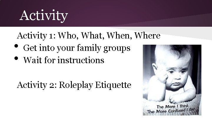 Activity 1: Who, What, When, Where Get into your family groups Wait for instructions