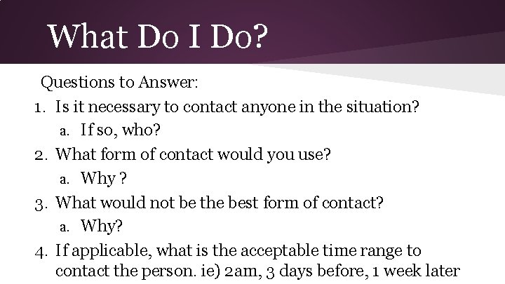 What Do I Do? Questions to Answer: 1. Is it necessary to contact anyone