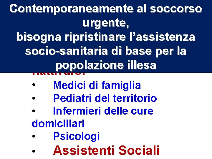 Contemporaneamente al soccorso urgente, bisogna ripristinare l’assistenza socio-sanitaria di base per la Riaprire i Contemporaneamente al soccorso urgente, bisogna ripristinare l’assistenza socio-sanitaria di base per la Riaprire i