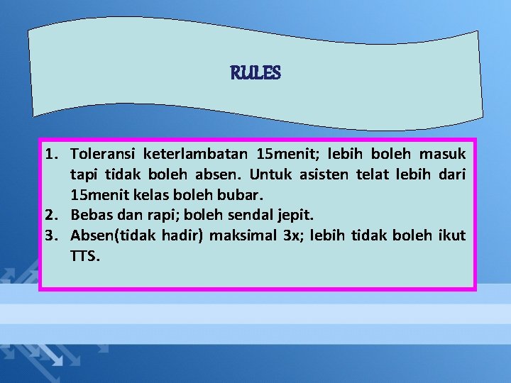 RULES 1. Toleransi keterlambatan 15 menit; lebih boleh masuk tapi tidak boleh absen. Untuk