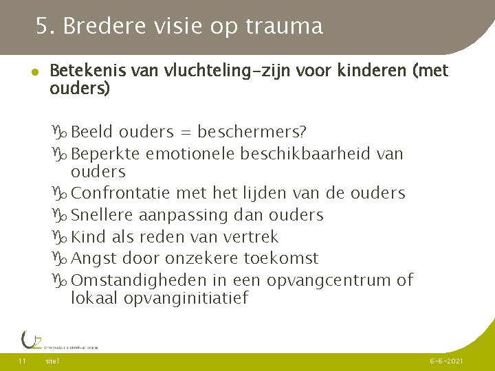 5. Bredere visie op trauma Betekenis van vluchteling-zijn voor kinderen (met ouders) Beeld ouders