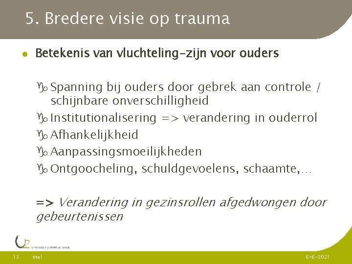 5. Bredere visie op trauma Betekenis van vluchteling-zijn voor ouders Spanning bij ouders door