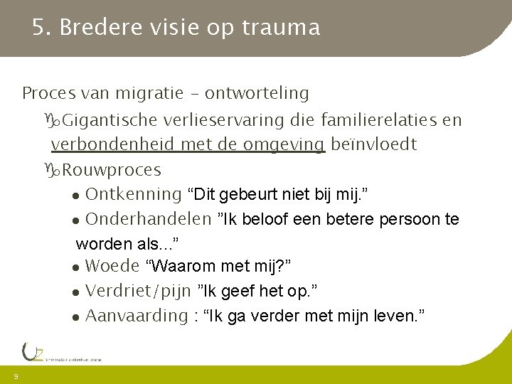 5. Bredere visie op trauma Proces van migratie - ontworteling Gigantische verlieservaring die familierelaties