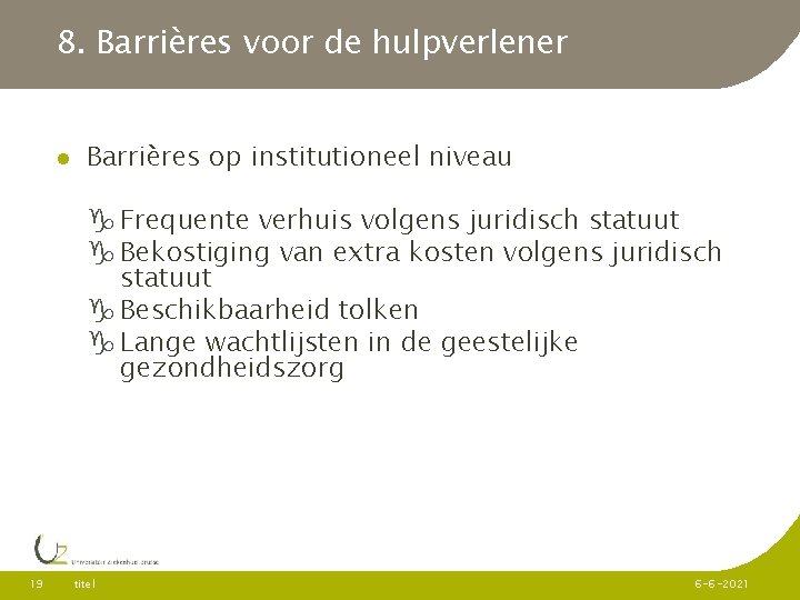 8. Barrières voor de hulpverlener Barrières op institutioneel niveau Frequente verhuis volgens juridisch statuut