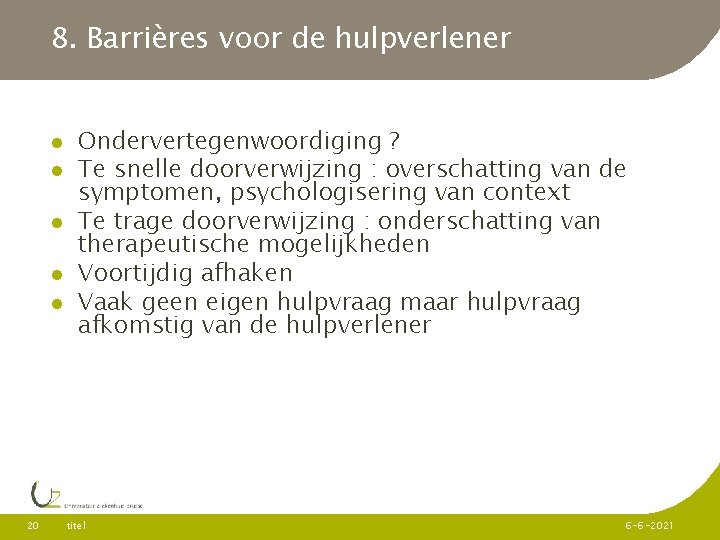 8. Barrières voor de hulpverlener 20 Ondervertegenwoordiging ? Te snelle doorverwijzing : overschatting van