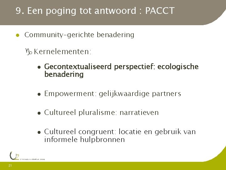 9. Een poging tot antwoord : PACCT Community-gerichte benadering Kernelementen: Empowerment: gelijkwaardige partners Cultureel