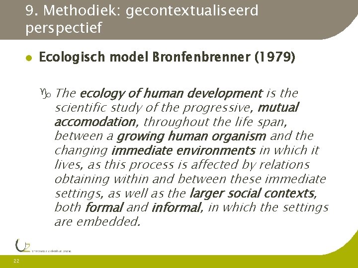 9. Methodiek: gecontextualiseerd perspectief Ecologisch model Bronfenbrenner (1979) The ecology of human development is