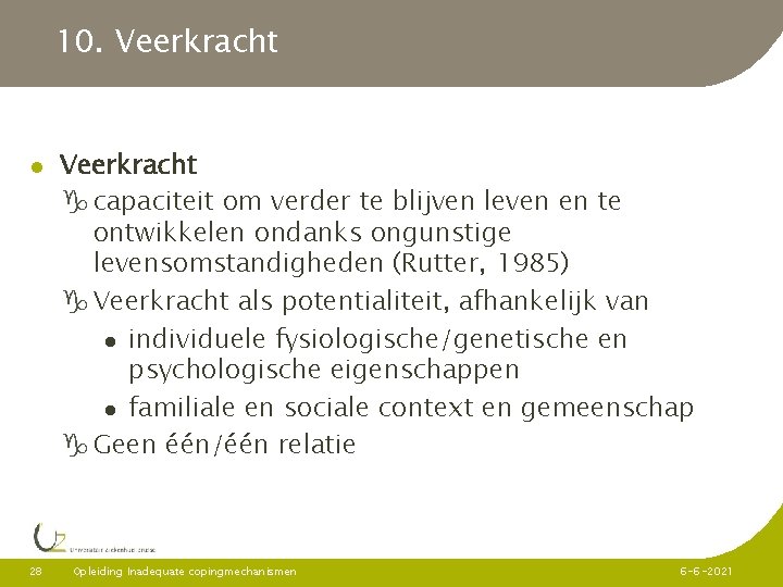 10. Veerkracht 28 Veerkracht capaciteit om verder te blijven leven en te ontwikkelen ondanks