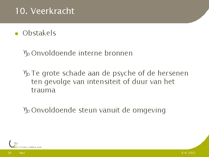 10. Veerkracht Obstakels Onvoldoende interne bronnen Te grote schade aan de psyche of de