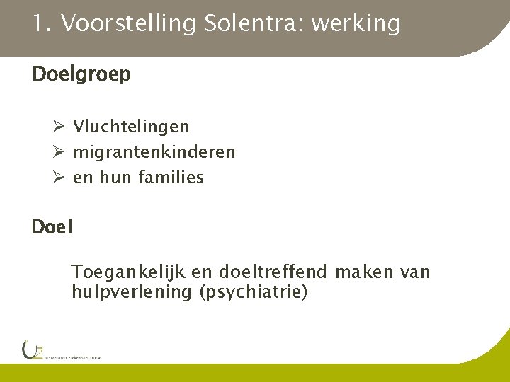 1. Voorstelling Solentra: werking Doelgroep Ø Vluchtelingen Ø migrantenkinderen Ø en hun families Doel