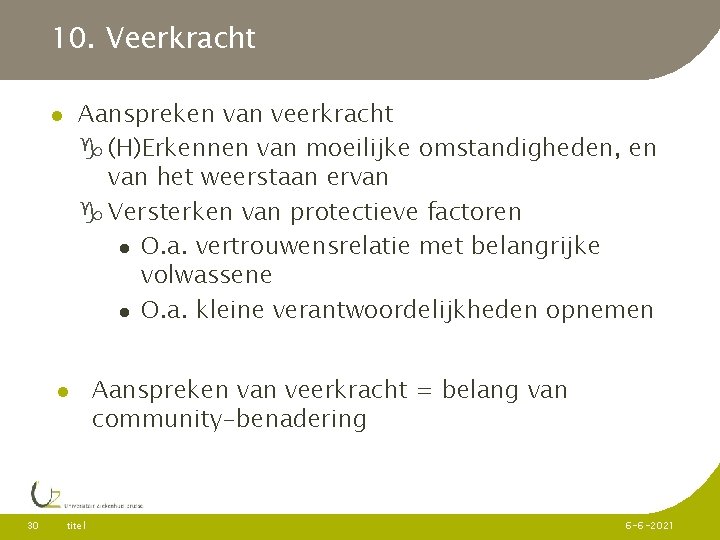 10. Veerkracht Aanspreken van veerkracht (H)Erkennen van moeilijke omstandigheden, en van het weerstaan ervan