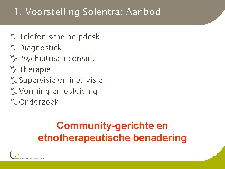 1. Voorstelling Solentra: Aanbod Telefonische helpdesk Diagnostiek Psychiatrisch consult Therapie Supervisie en intervisie Vorming