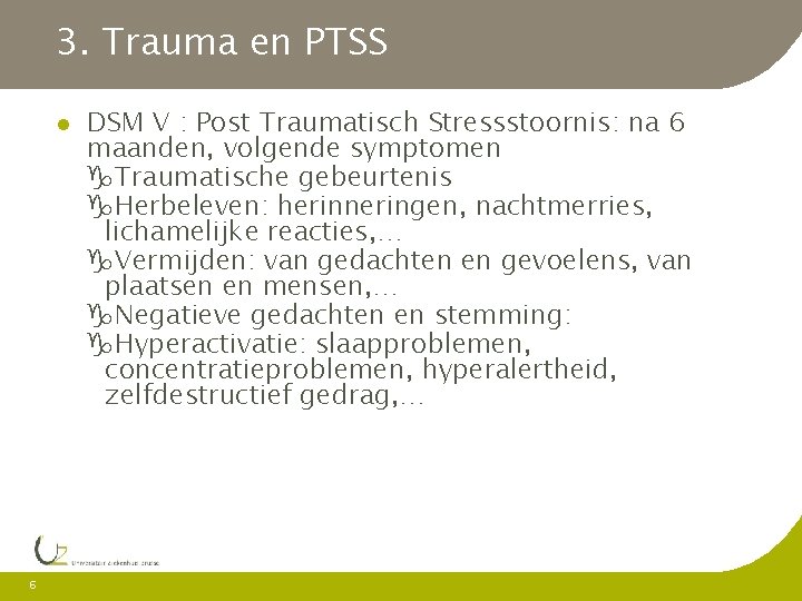 3. Trauma en PTSS 6 DSM V : Post Traumatisch Stressstoornis: na 6 maanden,