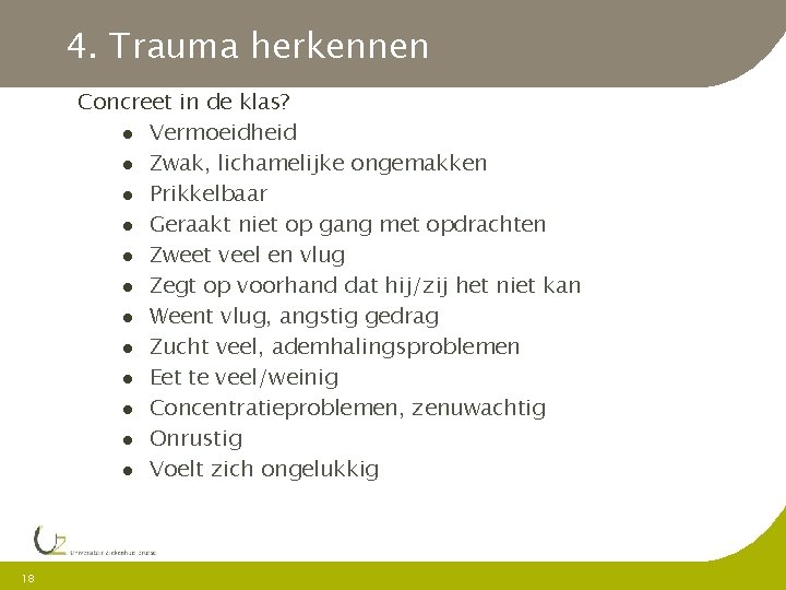 4. Trauma herkennen Concreet in de klas? Vermoeidheid Zwak, lichamelijke ongemakken Prikkelbaar Geraakt niet