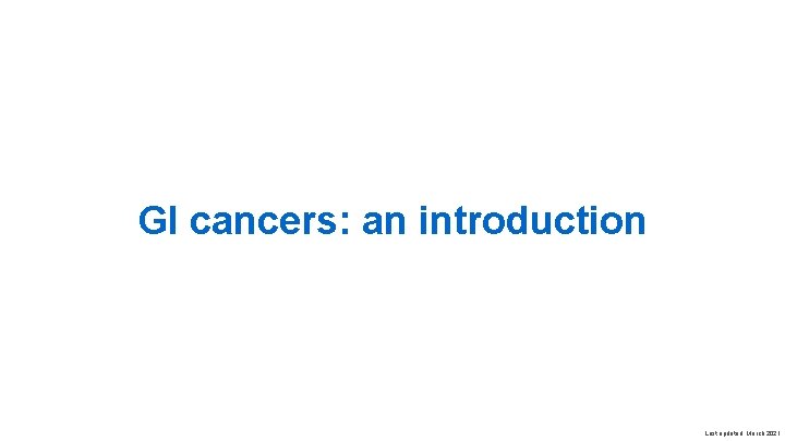 GI cancers: an introduction Last updated: March 2021 