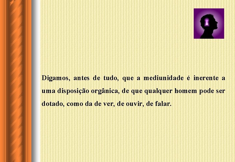 Digamos, antes de tudo, que a mediunidade é inerente a uma disposição orgânica, de