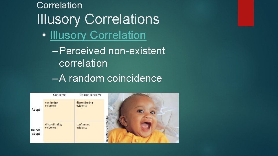 Correlation Illusory Correlations • Illusory Correlation – Perceived non-existent correlation – A random coincidence