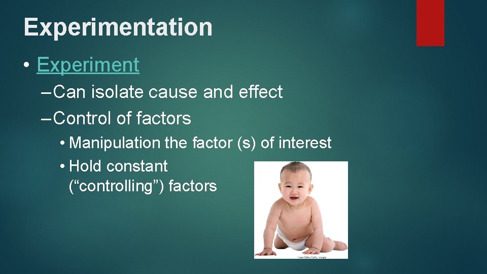 Experimentation • Experiment – Can isolate cause and effect – Control of factors •