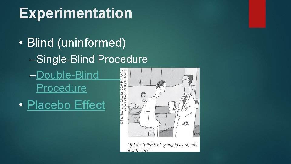 Experimentation • Blind (uninformed) – Single-Blind Procedure – Double-Blind Procedure • Placebo Effect 