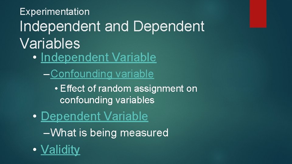 Experimentation Independent and Dependent Variables • Independent Variable – Confounding variable • Effect of