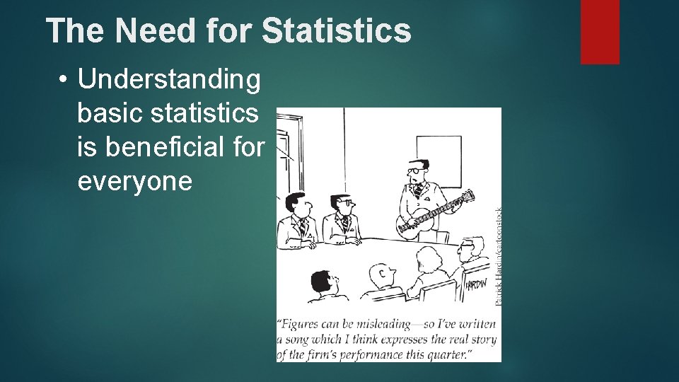 The Need for Statistics • Understanding basic statistics is beneficial for everyone 