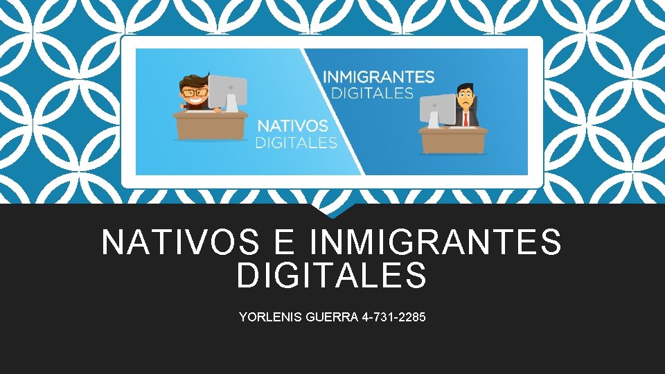 NATIVOS E INMIGRANTES DIGITALES YORLENIS GUERRA 4 -731 -2285 