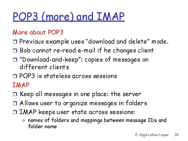 POP 3 (more) and IMAP More about POP 3 r Previous example uses “download