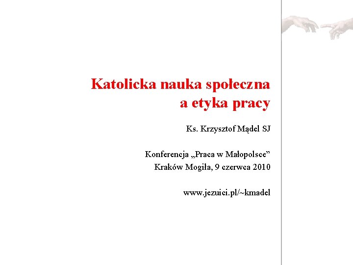 Katolicka nauka społeczna a etyka pracy Ks. Krzysztof Mądel SJ Konferencja „Praca w Małopolsce”