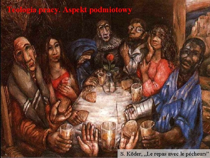 Teologia pracy. Aspekt podmiotowy S. Köder, „Le repas avec le pécheurs” 