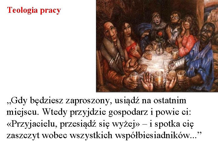 Teologia pracy „Gdy będziesz zaproszony, usiądź na ostatnim miejscu. Wtedy przyjdzie gospodarz i powie