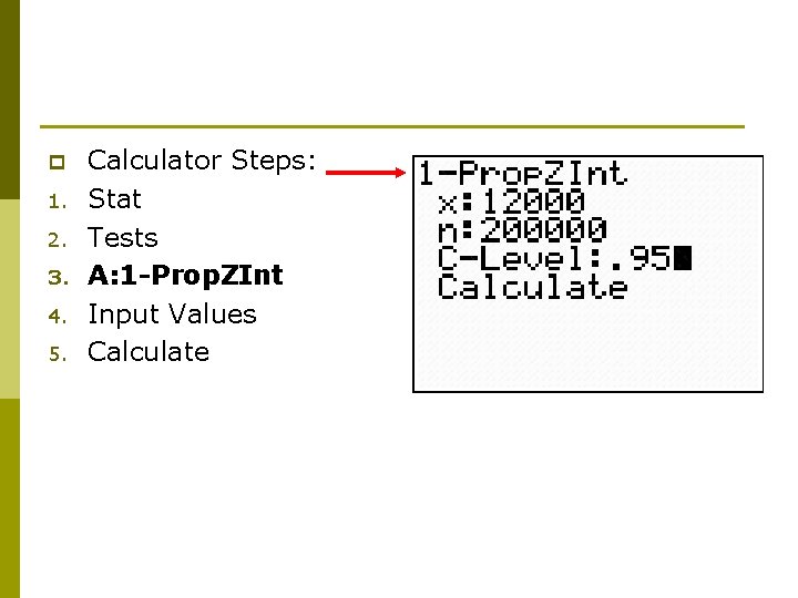p 1. 2. 3. 4. 5. Calculator Steps: Stat Tests A: 1 -Prop. ZInt