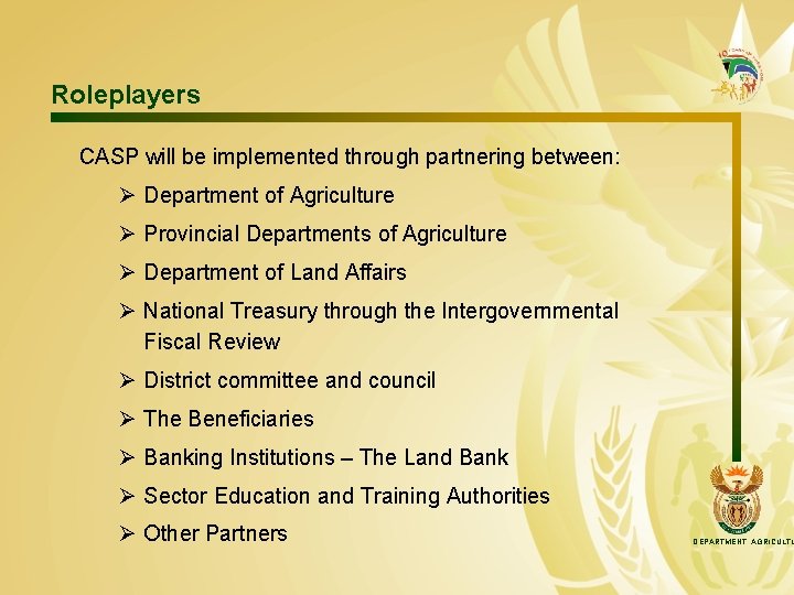 Roleplayers CASP will be implemented through partnering between: Ø Department of Agriculture Ø Provincial