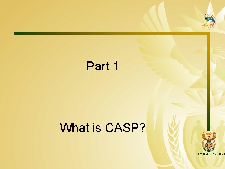 Part 1 What is CASP? DEPARTMENT: AGRICULTU 