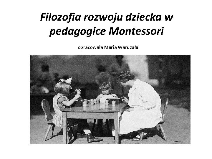 Filozofia rozwoju dziecka w pedagogice Montessori opracowała Maria Wardzała 