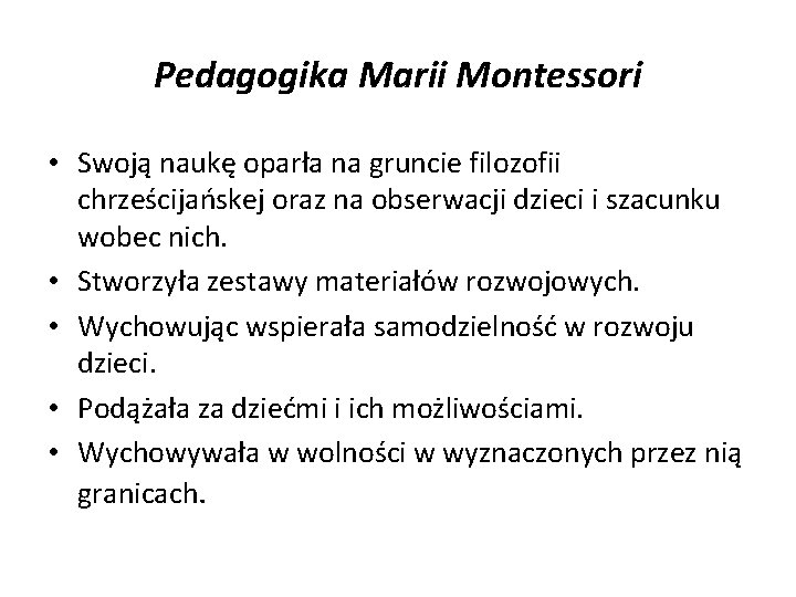 Pedagogika Marii Montessori • Swoją naukę oparła na gruncie filozofii chrześcijańskej oraz na obserwacji