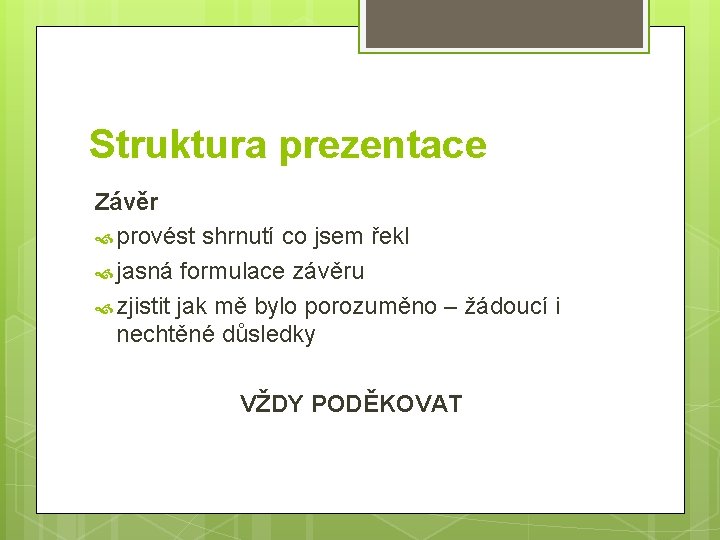 Struktura prezentace Závěr provést shrnutí co jsem řekl jasná formulace závěru zjistit jak mě