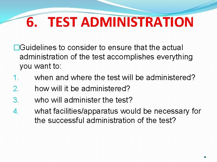 6. TEST ADMINISTRATION �Guidelines to consider to ensure that the actual administration of the