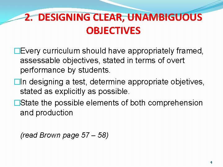 2. DESIGNING CLEAR, UNAMBIGUOUS OBJECTIVES �Every curriculum should have appropriately framed, assessable objectives, stated