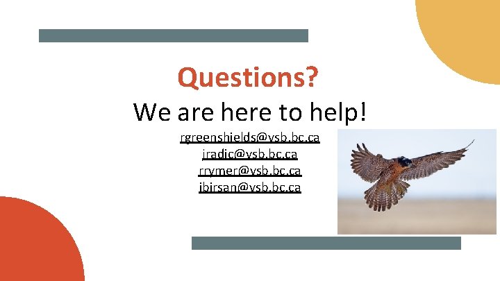 Questions? We are here to help! rgreenshields@vsb. bc. ca jradic@vsb. bc. ca rrymer@vsb. bc.