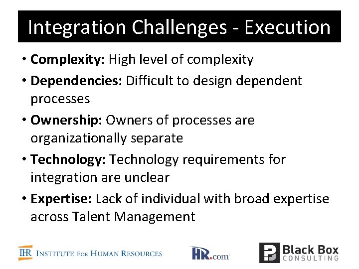 Integration Challenges - Execution • Complexity: High level of complexity • Dependencies: Difficult to