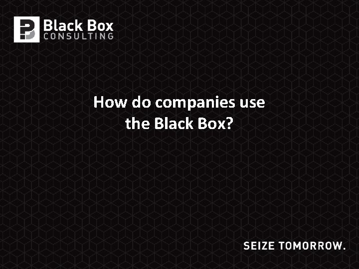 How do companies use the Black Box? 