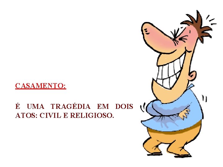 CASAMENTO: É UMA TRAGÉDIA EM DOIS ATOS: CIVIL E RELIGIOSO. 