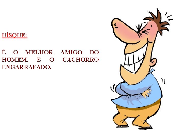 UÍSQUE: É O MELHOR HOMEM. É O ENGARRAFADO. AMIGO DO CACHORRO 