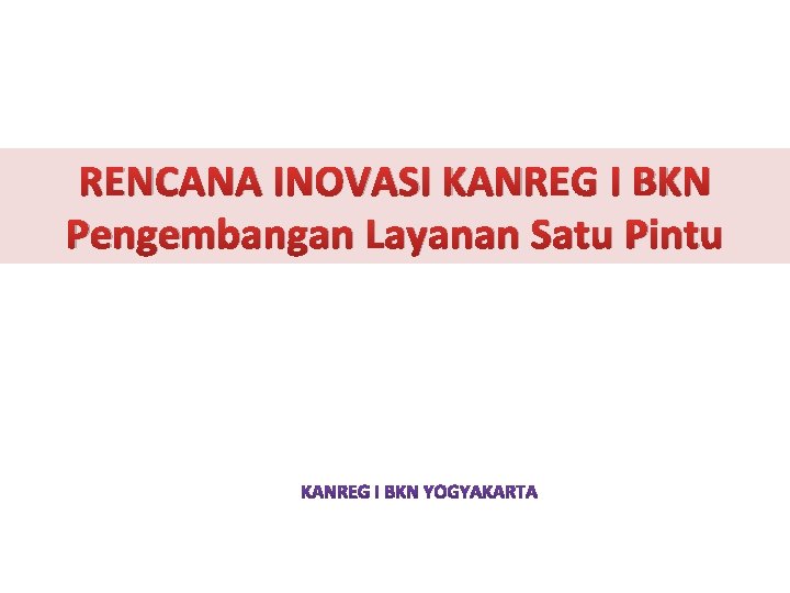 RENCANA INOVASI KANREG I BKN Pengembangan Layanan Satu Pintu 