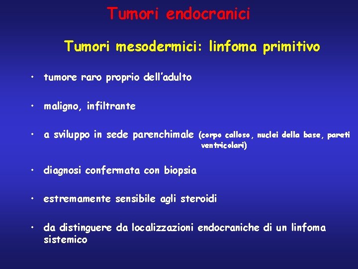 Tumori endocranici Tumori mesodermici: linfoma primitivo • tumore raro proprio dell’adulto • maligno, infiltrante