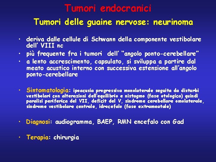 Tumori endocranici Tumori delle guaine nervose: neurinoma • deriva dalle cellule di Schwann della