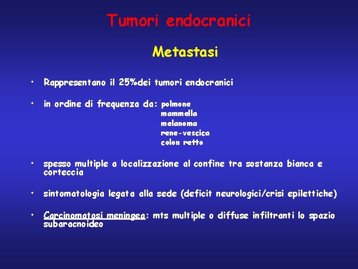 Tumori endocranici Metastasi • Rappresentano il 25%dei tumori endocranici • in ordine di frequenza