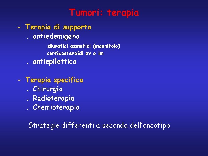 Tumori: terapia - Terapia di supporto. antiedemigena diuretici osmotici (mannitolo) corticosteroidi ev o im