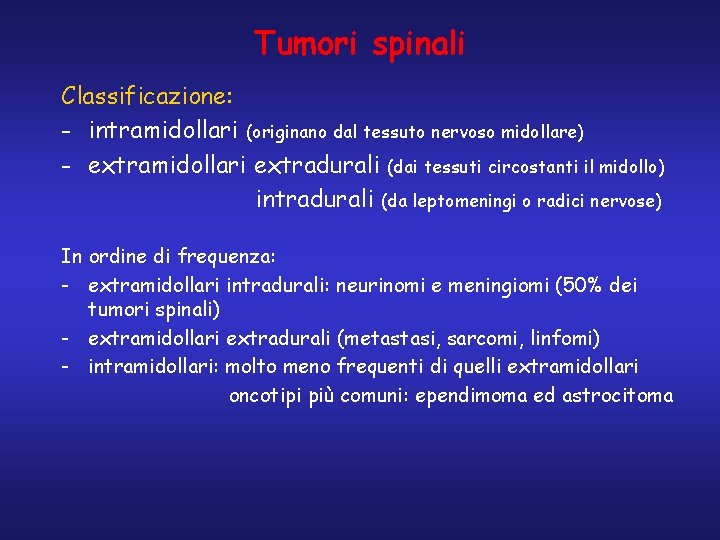 Tumori spinali Classificazione: - intramidollari (originano dal tessuto nervoso midollare) - extramidollari extradurali (dai