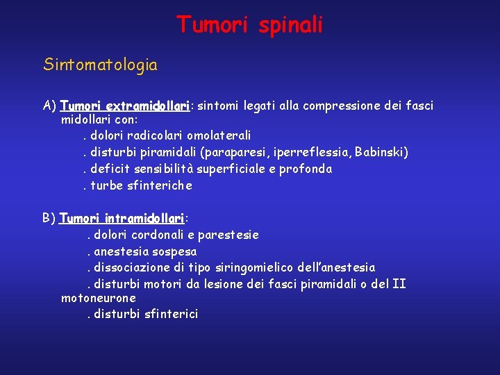 Tumori spinali Sintomatologia A) Tumori extramidollari: sintomi legati alla compressione dei fasci midollari con:
